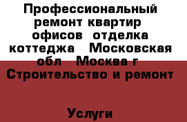 Профессиональный ремонт квартир, офисов, отделка коттеджа - Московская обл., Москва г. Строительство и ремонт » Услуги   